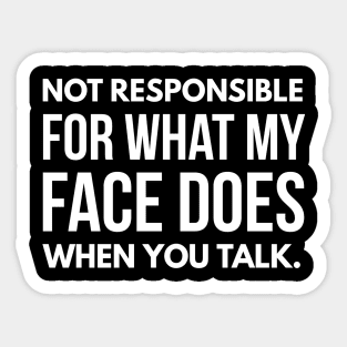 Not Responsible For What My Face Does When You Talk - Funny Sayings Sticker